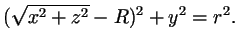 $\displaystyle (\sqrt{x^2+z^2}-R)^2+y^2=r^2.
$