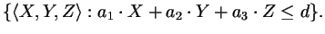 $\displaystyle \{\langle X,Y,Z\rangle:a_1\cdot X+a_2\cdot Y+a_3\cdot Z\leq d \}.
$