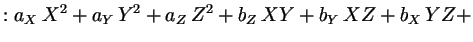 $\displaystyle : a_X\,X^2+a_Y\,Y^2+a_Z\,Z^2 + b_Z\,XY + b_Y\,XZ+b_X\,YZ +$