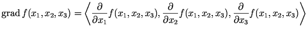 $\displaystyle \operatorname{grad} f(x_1,x_2,x_3)
=\left\langle \frac{\d }{\d x_...
...\frac{\d }{\d x_2}f(x_1,x_2,x_3),\frac{\d }{\d x_3}f(x_1,x_2,x_3)\right\rangle
$