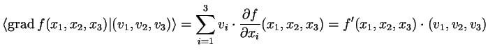 $\displaystyle \langle \operatorname{grad} f(x_1,x_2,x_3)\vert(v_1,v_2,v_3)\rang...
...3 v_i\cdot \frac{\d f}{\d x_i}(x_1,x_2,x_3)
=f'(x_1,x_2,x_3)\cdot(v_1,v_2,v_3)
$