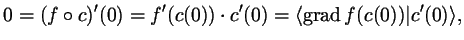 $\displaystyle 0=(f\o c)'(0)=f'(c(0))\cdot c'(0)=\langle \operatorname{grad}f(c(0))\vert c'(0)\rangle,
$