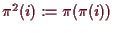 \bgroup\color{demo}$ \pi^2(i):=\pi(\pi(i))$\egroup