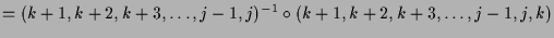 $\displaystyle = (k+1,k+2,k+3,\dots,j-1,j)^{-1}\o (k+1,k+2,k+3,\dots,j-1,j,k)$