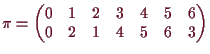 \bgroup\color{demo}$\displaystyle \pi = \begin{pmatrix}0 & 1 & 2 & 3 & 4 & 5 & 6 \\
0 & 2 & 1 & 4 & 5 & 6 & 3 \end{pmatrix}$\egroup