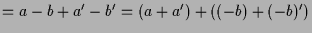 $\displaystyle =a-b+a'-b'=(a+a')+((-b)+(-b)')$