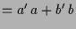 $\displaystyle = a'\,a + b'\, b$