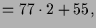 $\displaystyle = 77 \cdot 2 + 55,$