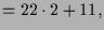 $\displaystyle = 22\cdot 2 + 11,$