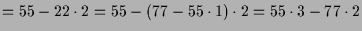 $\displaystyle = 55 - 22\cdot 2 = 55 - (77-55\cdot 1)\cdot 2 = 55\cdot 3 -77\cdot 2$