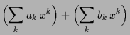 $\displaystyle \Bigl(\sum_k a_k\, x^k\Bigr)+\Bigl(\sum_k b_k\,x^k\Bigr)$