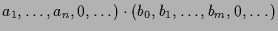 $\displaystyle a_1,\dots,a_n,0,\dots)\cdot(b_0,b_1,\dots,b_m,0,\dots)$