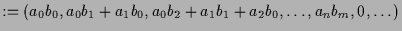 $\displaystyle := (a_0b_0,a_0b_1+a_1b_0,a_0b_2+a_1b_1+a_2b_0,\dots,a_nb_m,0,\dots)$