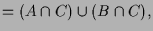 $\displaystyle =(A\cap C)\cup (B\cap C),$