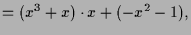 $\displaystyle = (x^3+x)\cdot x+(-x^2-1),$