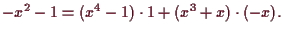 \bgroup\color{demo}$\displaystyle -x^2-1 = (x^4-1)\cdot 1+(x^3+x)\cdot (-x).
$\egroup