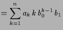 $\displaystyle = \sum_{k=1}^n a_k \, k\, b_0^{k-1}\, b_1$