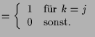 $\displaystyle = \left\{\begin{array}{ll} 1&\text{fr }k=j\\ 0&\text{sonst.}\end{array}\right.$