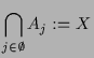 $\displaystyle \bigcap_{j\in\emptyset} A_j:=X$