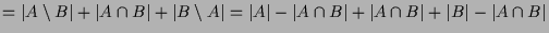 $\displaystyle =\vert A\setminus B\vert+\vert A\cap B\vert+\vert B\setminus A\ve...
...rt A\vert-\vert A\cap B\vert+\vert A\cap B\vert+\vert B\vert-\vert A\cap B\vert$