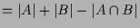 $\displaystyle =\vert A\vert+\vert B\vert-\vert A\cap B\vert$