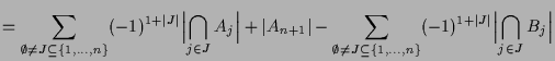 $\displaystyle = \sum_{\emptyset\ne J\subseteq \{1,\dots,n\}}(-1)^{1+\vert J\ver...
...eq \{1,\dots,n\}}(-1)^{1+\vert J\vert} \Bigl\vert\bigcap_{j\in J} B_j\Bigr\vert$