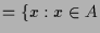 $\displaystyle = \{x:x\in A$