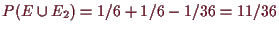 \bgroup\color{demo}$ P(E\cup E_2)=1/6+1/6-1/36=11/36$\egroup