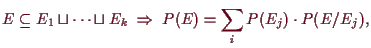 \bgroup\color{demo}$\displaystyle E\subseteq E_1\sqcup\dots\sqcup E_k\;\Rightarrow\;
P(E)=\sum_i P(E_j)\cdot P(E/E_j),
$\egroup