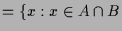 $\displaystyle = \{x: x\in A\cap B$