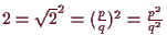 \bgroup\color{demo}$ 2=\sqrt{2}^2=(\frac{p}{q})^2=\frac{p^2}{q^2}$\egroup