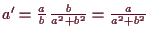 \bgroup\color{demo}$ a'=\frac{a}{b}\,\frac{b}{a^2+b^2}=\frac{a}{a^2+b^2}$\egroup