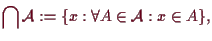 \bgroup\color{demo}$\displaystyle \bigcap \mathcal{A}:=\{x:\forall A\in\mathcal{A}:x\in A\},
$\egroup