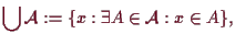 \bgroup\color{demo}$\displaystyle \bigcup \mathcal{A}:=\{x:\exists A\in\mathcal{A}:x\in A\},
$\egroup