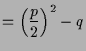 $\displaystyle = \left(\frac{p}2\right)^2 - q$