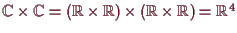 \bgroup\color{demo}$ \mathbb{C}\times \mathbb{C}=(\mathbb{R}\times \mathbb{R})\times (\mathbb{R}\times \mathbb{R})=\mathbb{R}^4$\egroup