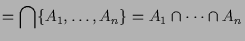 $\displaystyle =\bigcap \{A_1,\dots,A_n\}=A_1\cap\dots\cap A_n$