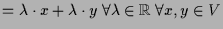 $\displaystyle =\lambda \cdot x+\lambda \cdot y\;\forall\lambda \in\mathbb{R}\;\forall x,y\in V$