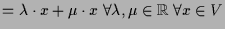 $\displaystyle = \lambda \cdot x +\mu\cdot x\;\forall\lambda ,\mu\in\mathbb{R}\;\forall x\in V$