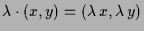 $ \lambda \cdot
(x,y)=(\lambda \,x,\lambda \,y)$