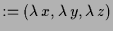 $\displaystyle :=(\lambda \,x,\lambda \,y,\lambda \,z)$