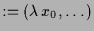 $\displaystyle := (\lambda \,x_0,\dots)$