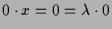 $\displaystyle 0\cdot x=0=\lambda \cdot 0$