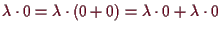 \bgroup\color{demo}$ \lambda \cdot 0=\lambda \cdot (0+0)=\lambda \cdot0+\lambda \cdot 0$\egroup