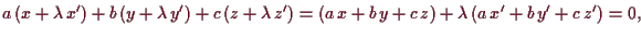 \bgroup\color{demo}$\displaystyle a\,(x+\lambda \,x') + b\,(y+\lambda \,y')+c\,(...
...a \,z')
= (a\,x+b\,y+c\,z)+\lambda \,(a\,x'+b\,y'+c\,z')=%%0+\la\,0=
0,
$\egroup