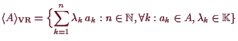 \bgroup\color{demo}$\displaystyle \langle A\rangle_{\text{VR}}=
\Bigl\{\sum_{k=1...
...bda _k\,a_k:n\in\mathbb{N},\forall k:a_k\in A,\lambda _k\in\mathbb{K}\}
$\egroup