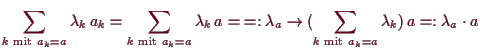 \bgroup\color{demo}$\displaystyle \sum_{k\text{ mit }a_k=a} \lambda _k\, a_k
= \...
... _a}\to{(\sum_{k\text{ mit }a_k=a}\lambda _k)}\, a
=: \lambda _a\cdot a
$\egroup