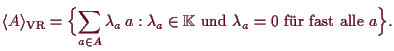 \bgroup\color{demo}$\displaystyle \langle A\rangle_{\text{VR}} = \Bigl\{\sum_{a\...
... _a\in\mathbb{K}\text{ und
}\lambda _a=0\text{ fr fast alle }a\Bigr\}.
$\egroup