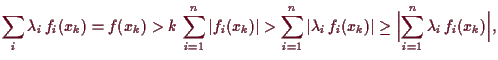 \bgroup\color{demo}$\displaystyle \sum_i \lambda _i\, f_i(x_k)=f(x_k)>k\,\sum_{i...
..._i(x_k)\vert\geq \Bigl\vert\sum_{i=1}^n \lambda _i\,f_i(x_k)\Bigr\vert,
$\egroup