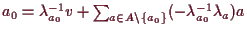 \bgroup\color{demo}$ a_0=\lambda _{a_0}^{-1}v+\sum_{a\in
A\setminus\{a_0\}}(-\lambda _{a_0}^{-1}\lambda _a)a$\egroup